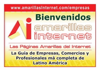 www.amarillasInternet.com/empresas

          Bienvenidos



La Guía de Empresas, Comercios y
  Profesionales má completa de
         Latino América
 