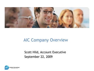 AIC Company Overview Scott Hild, Account Executive September 22, 2009 