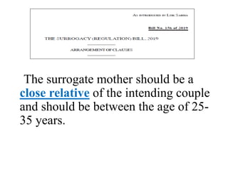The surrogate mother should be a
close relative of the intending couple
and should be between the age of 25-
35 years.
 