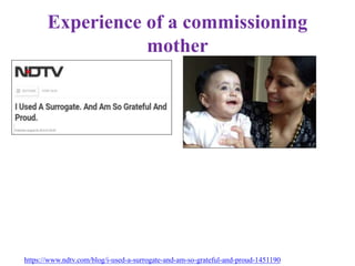 Experience of a commissioning
mother
https://www.ndtv.com/blog/i-used-a-surrogate-and-am-so-grateful-and-proud-1451190
 