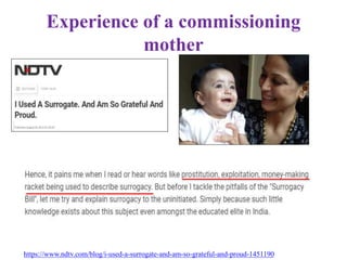 Experience of a commissioning
mother
https://www.ndtv.com/blog/i-used-a-surrogate-and-am-so-grateful-and-proud-1451190
 