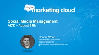 Social Media Management
AICD – August 29th
Charlie Wood
General Manager / Vice President
Salesforce Marketing Cloud
Asia Pacific, Japan and India
@snoutley cwood@salesforce.com
 