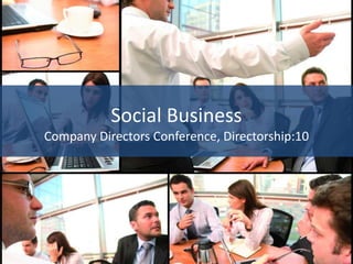 Social BusinessCompany Directors Conference, Directorship:10 