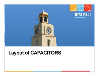BITS PilaniBITS Pilani
Pilani Campus
Layout of CAPACITORSLayout of CAPACITORS
 