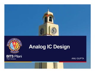 Analog IC Design
BITS Pilani
Pilani Campus ANU GUPTAp
 