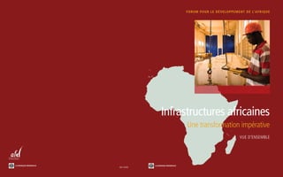FORUM POUR LE DÉVELOPPEMENT DE L’AFRIQUE
Infrastructures africaines
Une transformation impérative
Vue d’ensemble
SKU 32292
LA BANQUE MONDIALE LA BANQUE MONDIALE
 