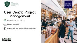 User Centric Project
Management
Plan backwards from end user
Effective consultation
Make projects fit to users – not other way around!
 