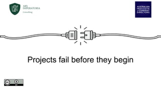 Projects fail before they begin
 