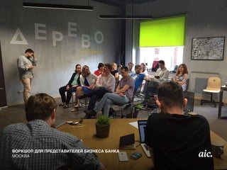 ВОРКШОП ДЛЯ ПРЕДСТАВИТЕЛЕЙ БИЗНЕСА БАНКА
МОСКВА
 
