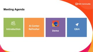 Introduction
Demo
Q&A
Meeting Agenda
AI Center
Refresher
 