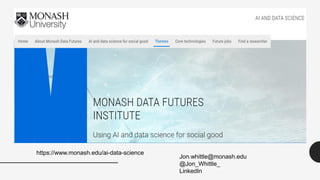 https://www.monash.edu/ai-data-science
Jon.whittle@monash.edu
@Jon_Whittle_
LinkedIn
 