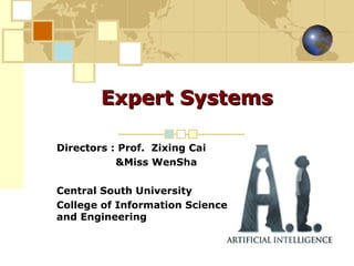 Expert Systems

Directors : Prof. Zixing Cai
           &Miss WenSha

Central South University
College of Information Science
and Engineering
 