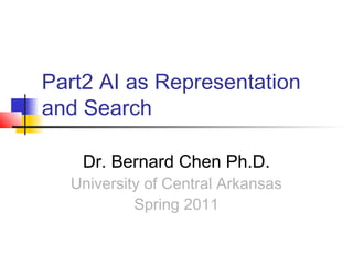 Part2 AI as Representation
and Search
Dr. Bernard Chen Ph.D.

University of Central Arkansas
Spring 2011

 