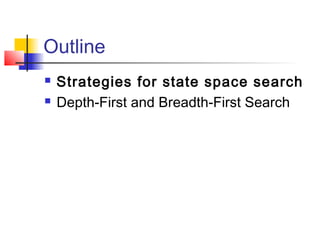 Outline



Strategies for state space search
Depth-First and Breadth-First Search

 