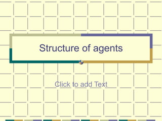 Click to add Text
Structure of agents
 