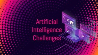 Artificial
Intelligence
Challenges
 
