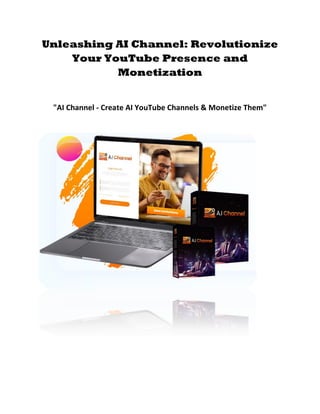 Unleashing AI Channel: Revolutionize
Your YouTube Presence and
Monetization
"AI Channel - Create AI YouTube Channels & Monetize Them"
 