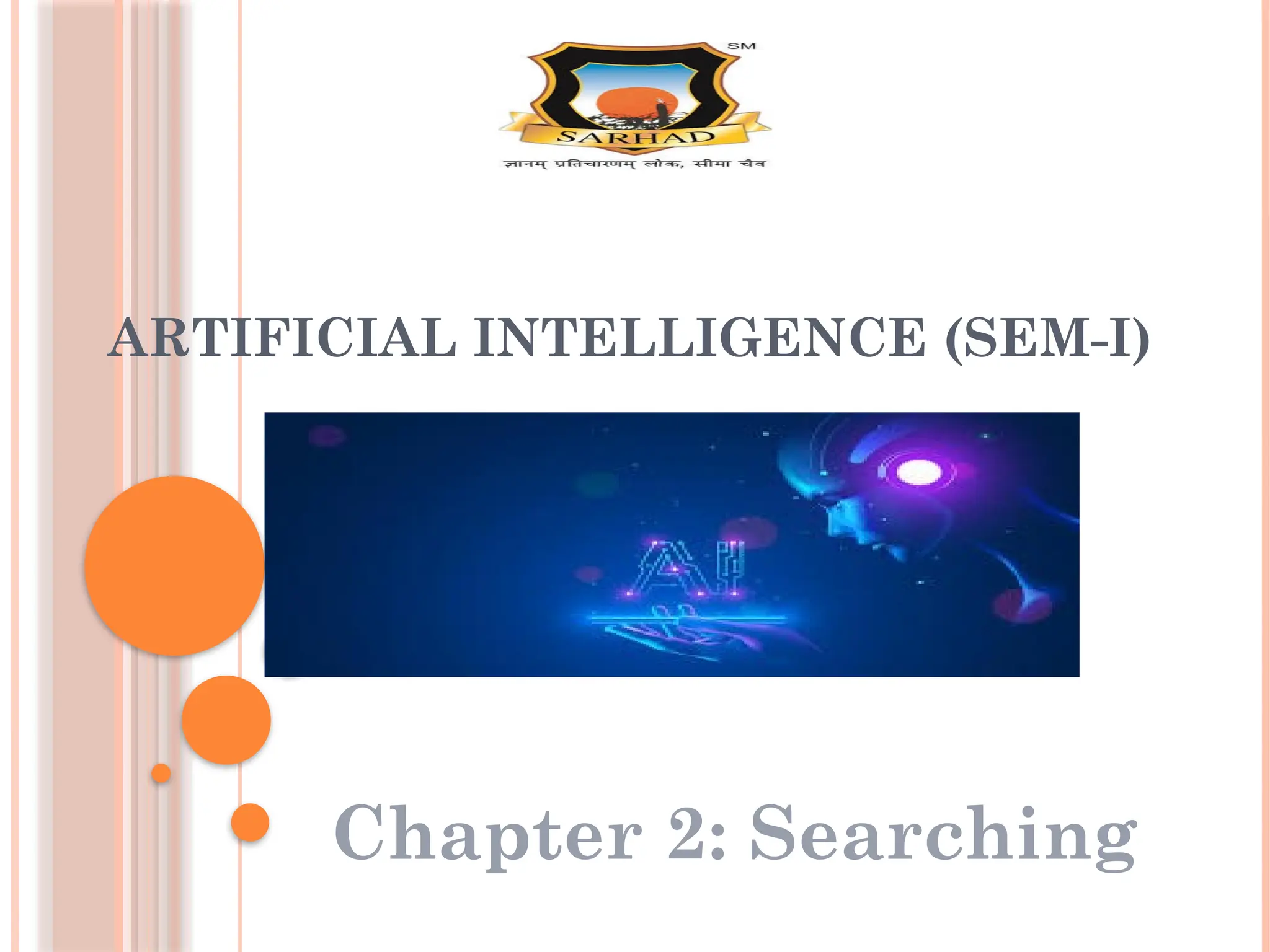 ARTIFICIAL INTELLIGENCE (SEM-I)
Chapter 2: Searching
 