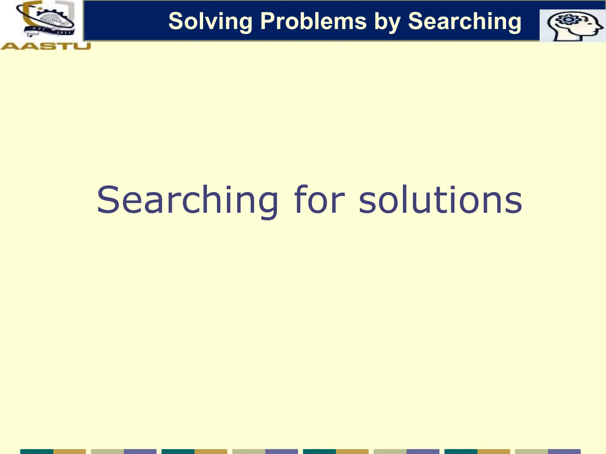 Searching for solutions
Solving Problems by Searching
 