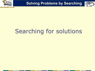Searching for solutions
Solving Problems by Searching
 
