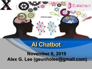 AI Chatbot
November 6, 2019
Alex G. Lee (geunholee@gmail.com)
 