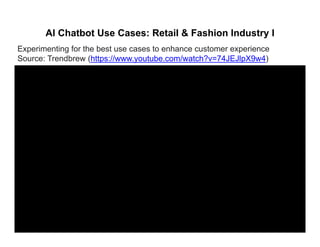 AI Chatbot Use Cases: Retail & Fashion Industry I
Experimenting for the best use cases to enhance customer experience
Source: Trendbrew (https://www.youtube.com/watch?v=74JEJlpX9w4)
 