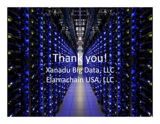 Th k !Thank you!
Xanadu Big Data LLCXanadu Big Data, LLC
Elamachain USA, LLC
 