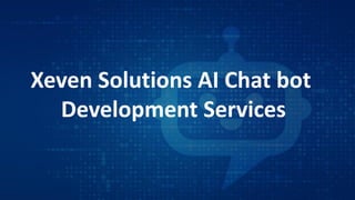 Xeven Solutions AI Chat bot
Development Services
 