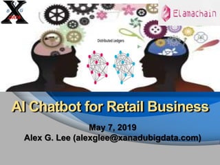 AI Chatbot for Retail Business
May 7, 2019
Alex G. Lee (alexglee@xanadubigdata.com)
 