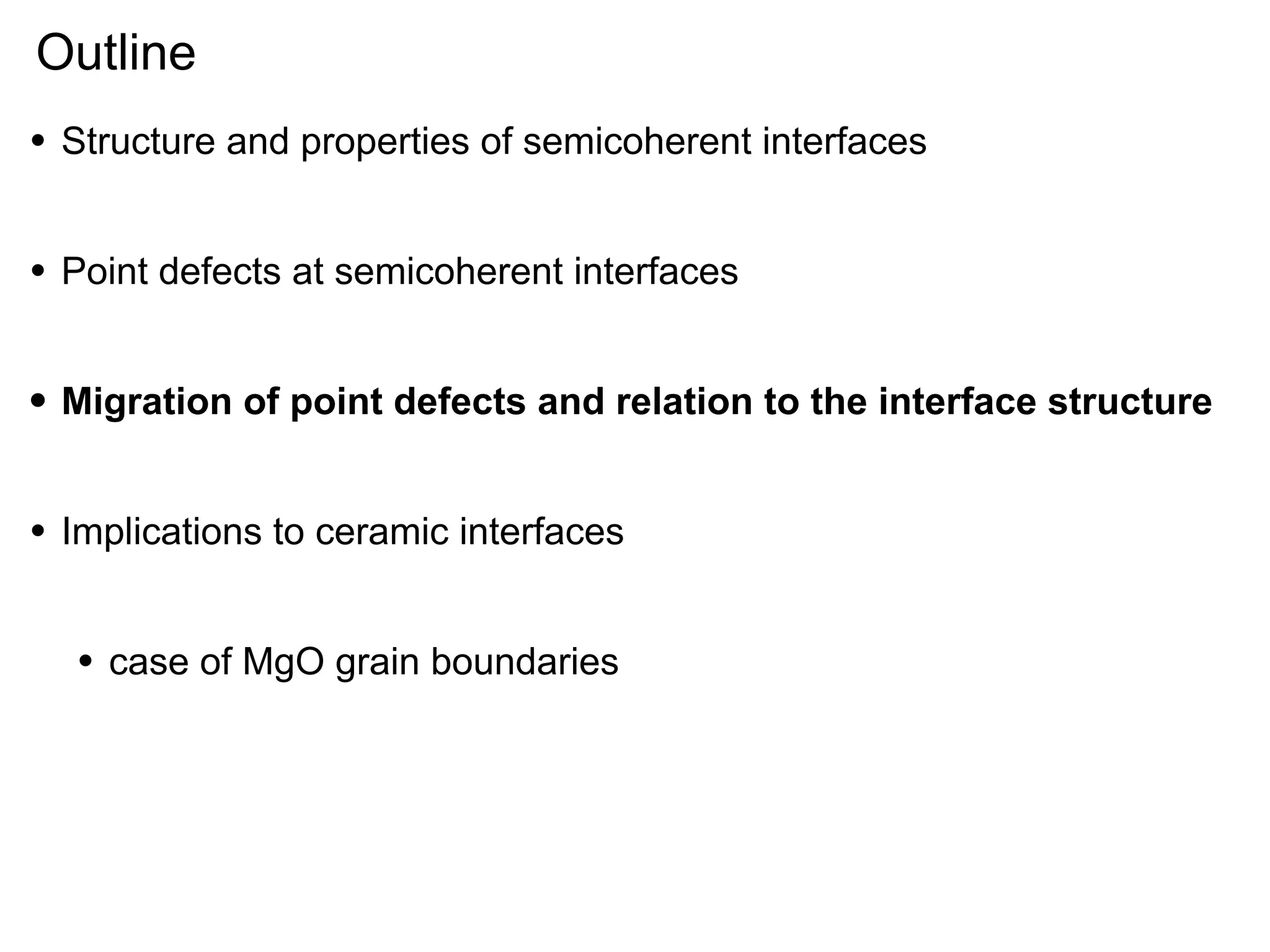 Outline
•

Structure and properties of semicoherent interfaces

•

Point defects at semicoherent interfaces

•

Migration of point defects and relation to the interface structure

•

Implications to ceramic interfaces

•

case of MgO grain boundaries

 