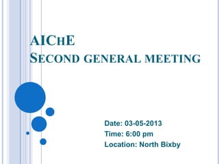 AICHE
SECOND GENERAL MEETING



         Date: 03-05-2013
         Time: 6:00 pm
         Location: North Bixby
 