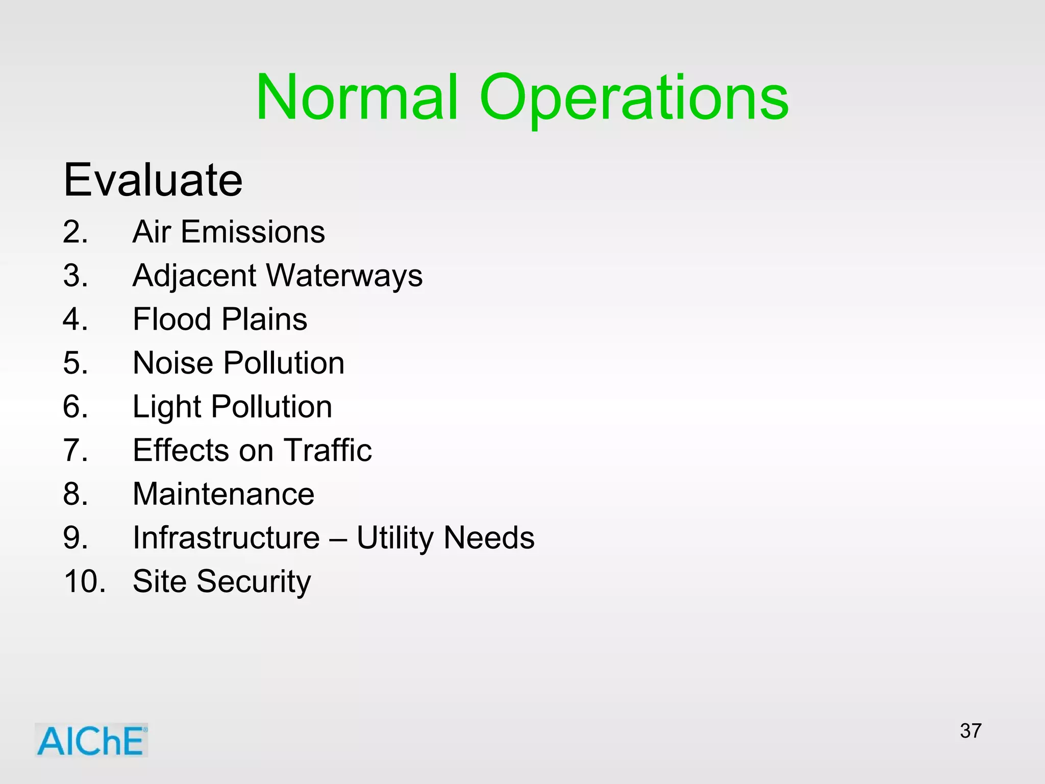 Normal Operations Evaluate Air Emissions Adjacent Waterways Flood Plains Noise Pollution Light Pollution Effects on Traffic Maintenance Infrastructure – Utility Needs Site Security 