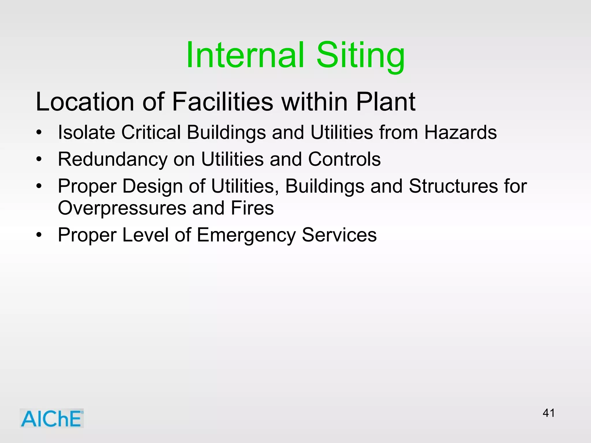 Internal Siting Location of Facilities within Plant Isolate Critical Buildings and Utilities from Hazards Redundancy on Utilities and Controls Proper Design of Utilities, Buildings and Structures for Overpressures and Fires Proper Level of Emergency Services 