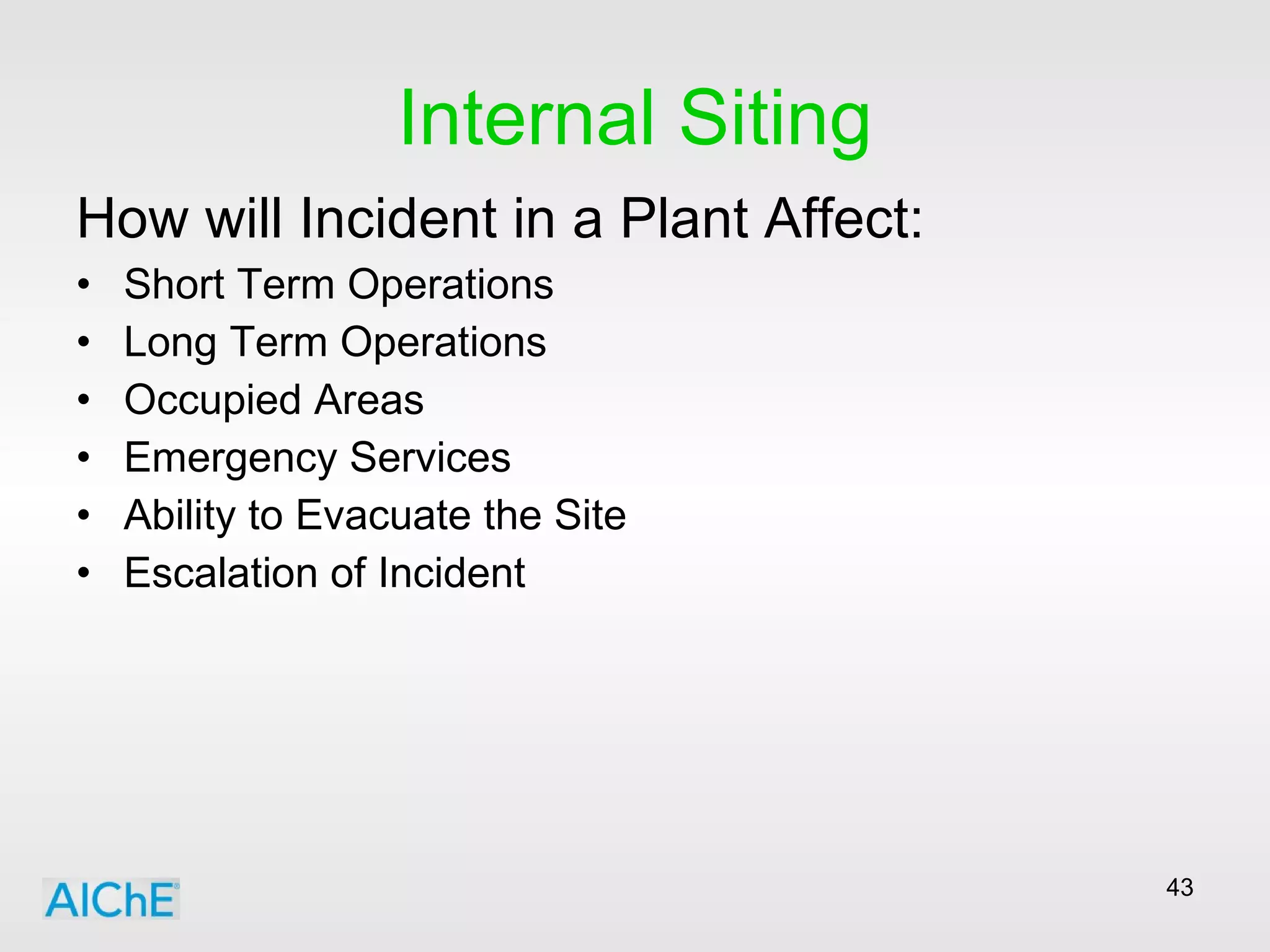 Internal Siting How will Incident in a Plant Affect: Short Term Operations Long Term Operations Occupied Areas Emergency Services Ability to Evacuate the Site Escalation of Incident 