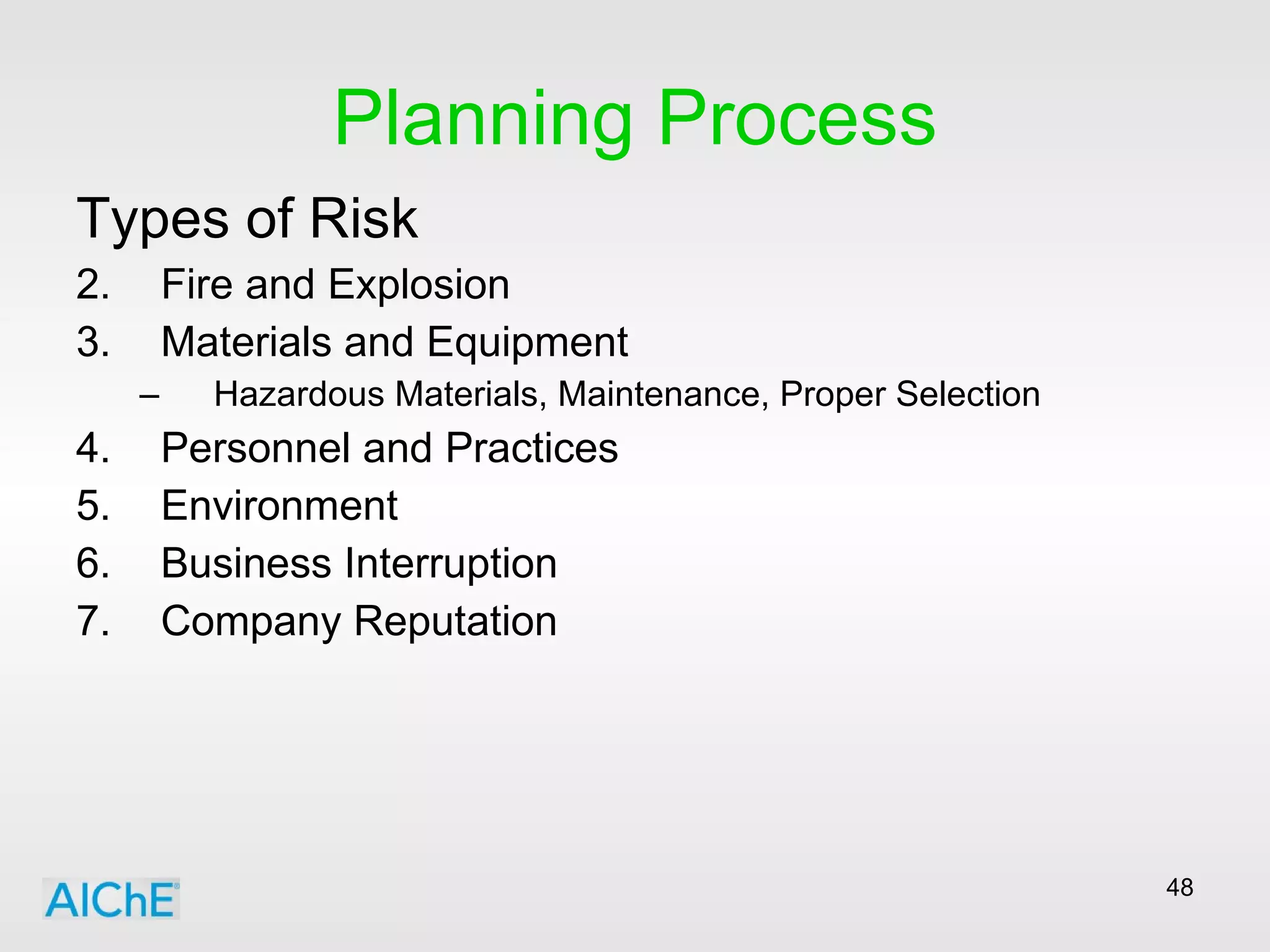 Planning Process Types of Risk Fire and Explosion Materials and Equipment Hazardous Materials, Maintenance, Proper Selection Personnel and Practices Environment Business Interruption Company Reputation 