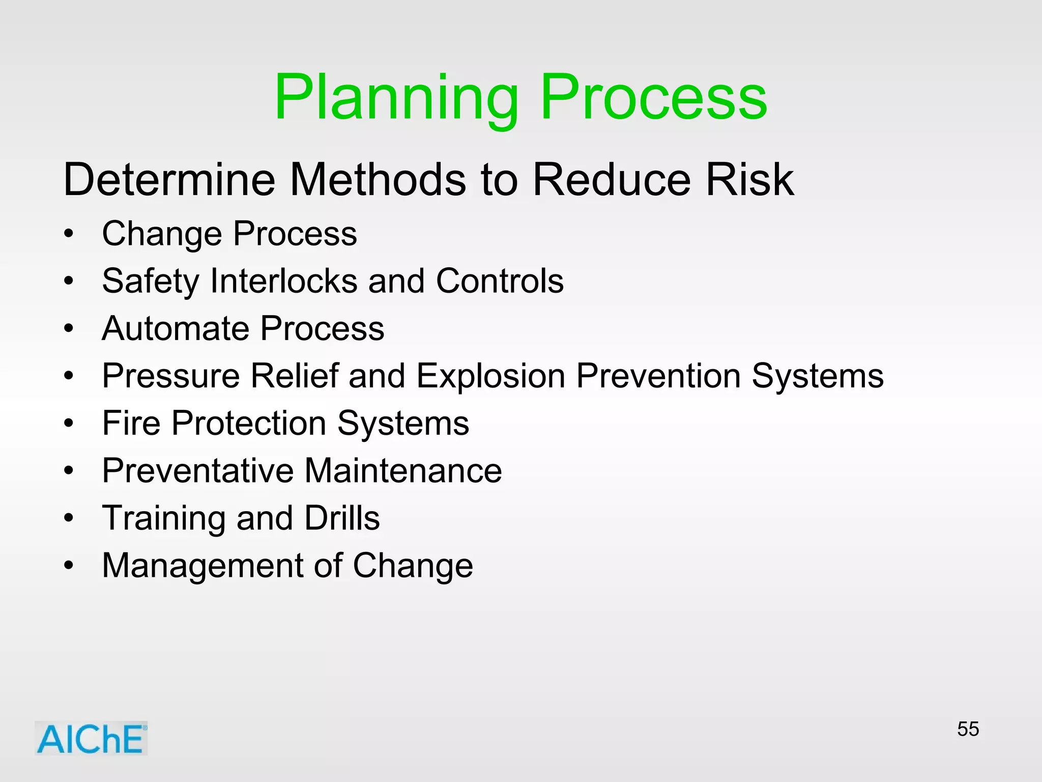Planning Process Determine Methods to Reduce Risk Change Process Safety Interlocks and Controls Automate Process Pressure Relief and Explosion Prevention Systems Fire Protection Systems Preventative Maintenance Training and Drills  Management of Change  