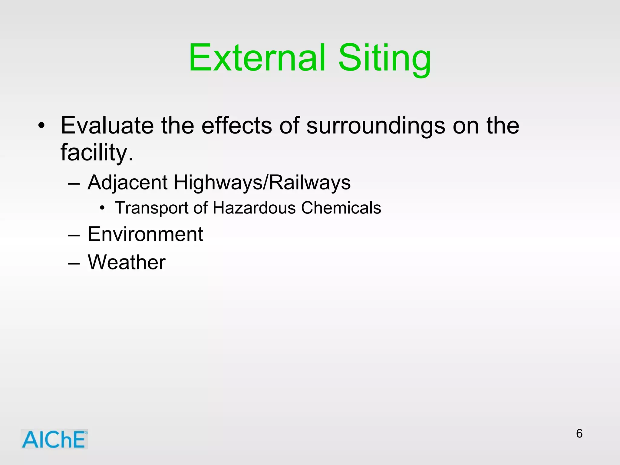 External Siting Evaluate the effects of surroundings on the facility. Adjacent Highways/Railways Transport of Hazardous Chemicals Environment Weather 
