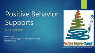 Positive Behavior
Supports
IN THE CLASSROOM
Katie Aichele
SOE 115 Psychology or Teaching and Learning
Kendall College
FC Miami-Dade Positive Behavior Support (PBS) Program recognized.
 