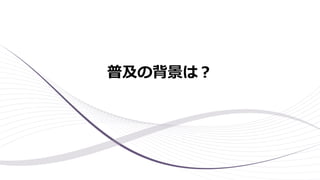 普及の背景は？
 