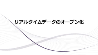 リアルタイムデータのオープン化
 