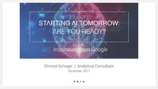Christel Schoger | Analytical Consultant
November 2017
Inspiration from Google
 