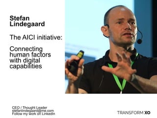 Stefan
Lindegaard
The AICI initiative:
Connecting
human factors
with digital
capabilities
CEO / Thought Leader
stefanlindegaard@me.com
Follow my work on LinkedIn
 