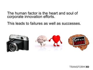 The human factor is the heart and soul of
corporate innovation efforts.
This leads to failures as well as successes.
 