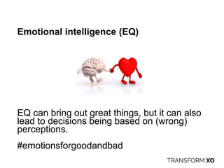 Emotional intelligence (EQ)
EQ can bring out great things, but it can also
lead to decisions being based on (wrong)
perceptions.
#emotionsforgoodandbad
 