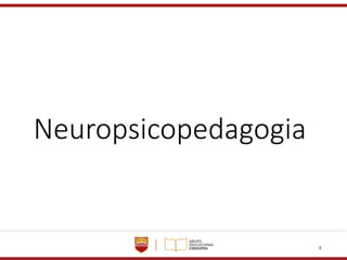 4
Neuropsicopedagogia
 