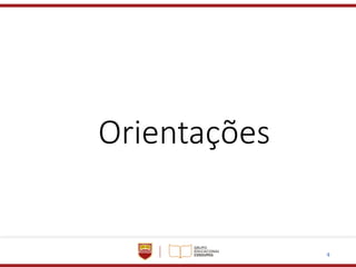 4
Orientações
 
