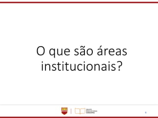 4
O que são áreas
institucionais?
 