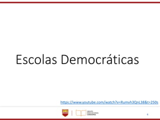 4
Escolas Democráticas
https://www.youtube.com/watch?v=Rumvh3QnL38&t=250s
 