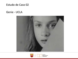 Estudo de Caso 02
Genie - UCLA
 