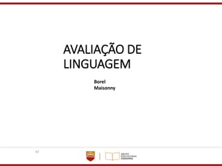 97
AVALIAÇÃO DE
LINGUAGEM
Borel
Maisonny
 